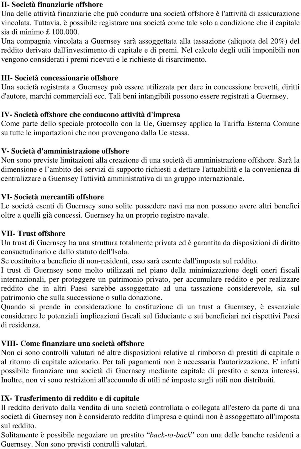 Una compagnia vincolata a Guernsey sarà assoggettata alla tassazione (aliquota del 20%) del reddito derivato dall'investimento di capitale e di premi.