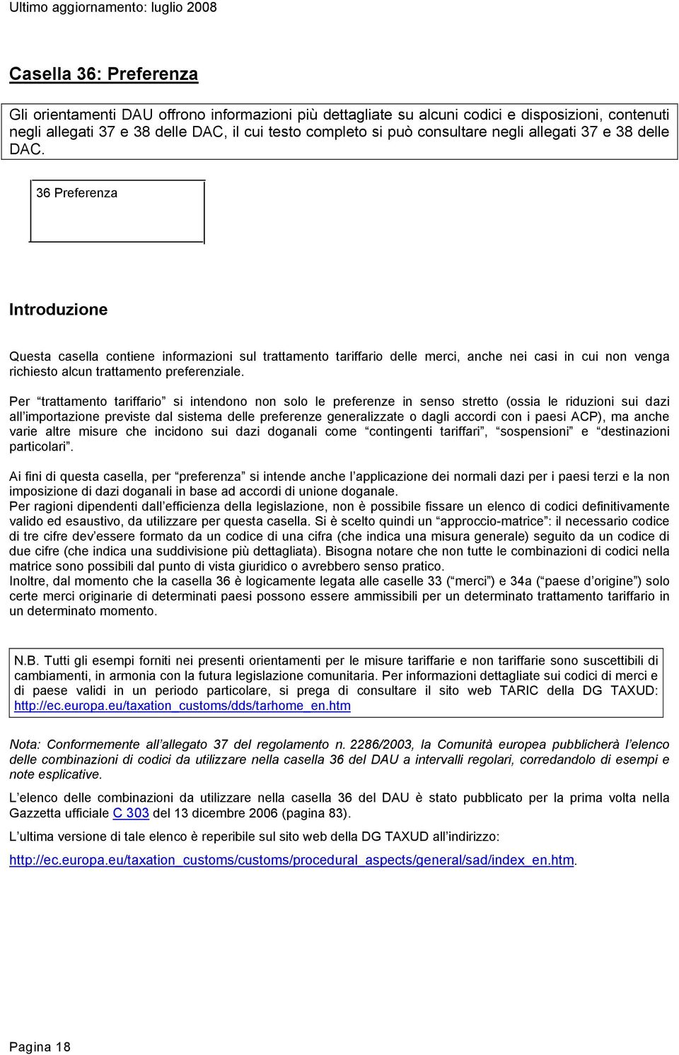 36 Preferenza Introduzione Questa casella contiene informazioni sul trattamento tariffario delle merci, anche nei casi in cui non venga richiesto alcun trattamento preferenziale.