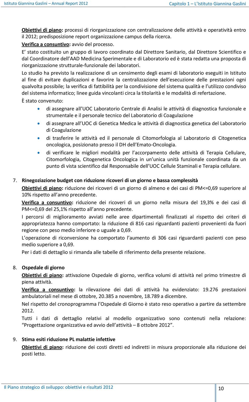 E stato costituito un gruppo di lavoro coordinato dal Direttore Sanitario, dal Direttore Scientifico e dal Coordinatore dell AAD Medicina Sperimentale e di Laboratorio ed è stata redatta una proposta