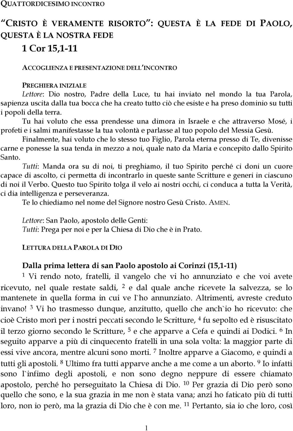 Tu hai voluto che essa prendesse una dimora in Israele e che attraverso Mosé, i profeti e i salmi manifestasse la tua volontà e parlasse al tuo popolo del Messia Gesù.