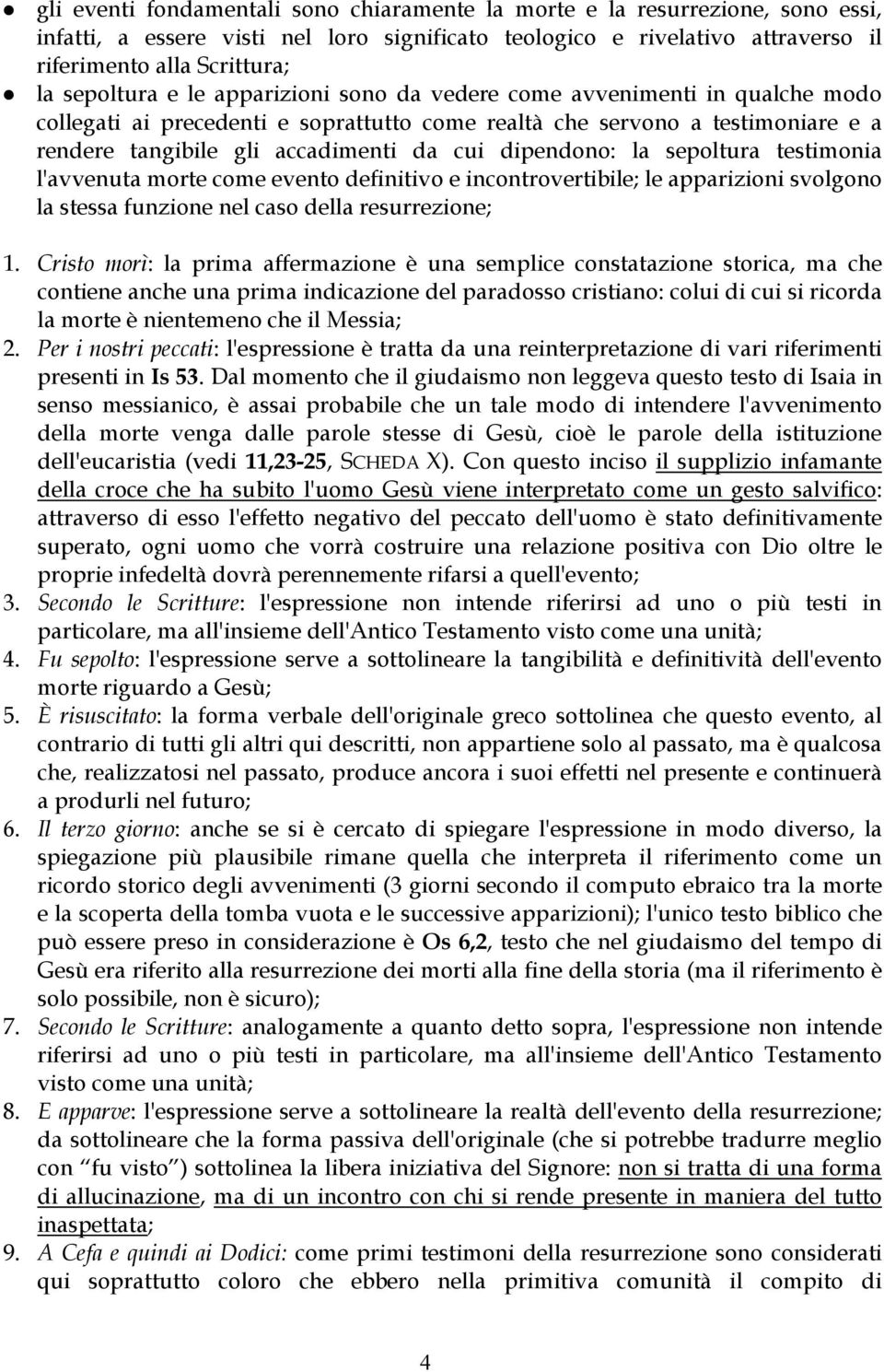 dipendono: la sepoltura testimonia l'avvenuta morte come evento definitivo e incontrovertibile; le apparizioni svolgono la stessa funzione nel caso della resurrezione; 1.