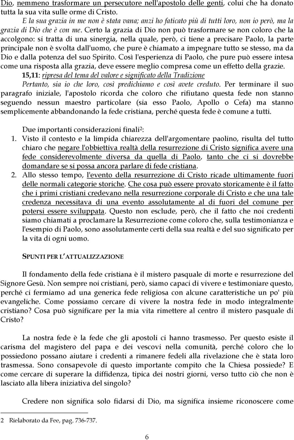 Certo la grazia di Dio non può trasformare se non coloro che la accolgono: si tratta di una sinergia, nella quale, però, ci tiene a precisare Paolo, la parte principale non è svolta dall'uomo, che