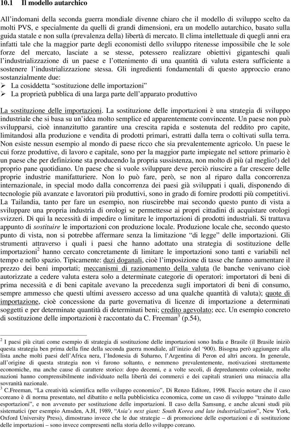 Il clima intellettuale di quegli anni era infatti tale che la maggior parte degli economisti dello sviluppo ritenesse impossibile che le sole forze del mercato, lasciate a se stesse, potessero