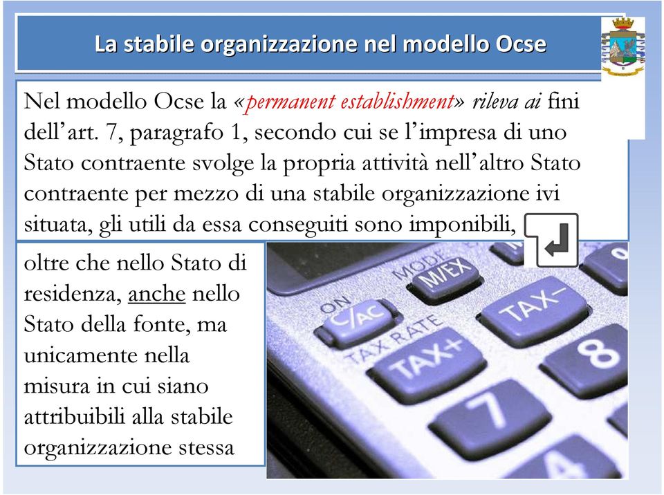 per mezzo di una stabile organizzazione ivi situata, gli utili da essa conseguiti sono imponibili, oltre che nello Stato