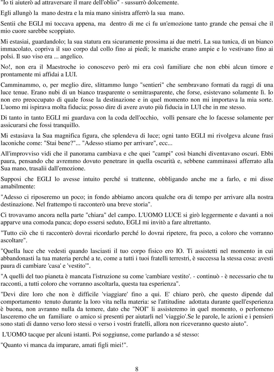 Mi estasiai, guardandolo; la sua statura era sicuramente prossima ai due metri.