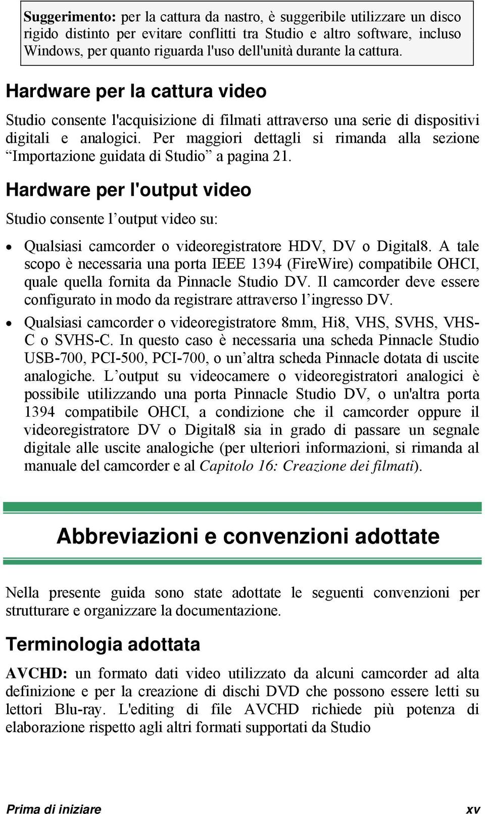 Per maggiori dettagli si rimanda alla sezione Importazione guidata di Studio a pagina 21.