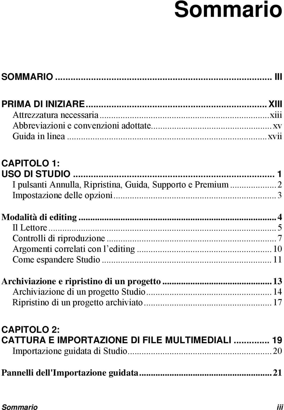 .. 7 Argomenti correlati con l editing... 10 Come espandere Studio... 11 Archiviazione e ripristino di un progetto... 13 Archiviazione di un progetto Studio.