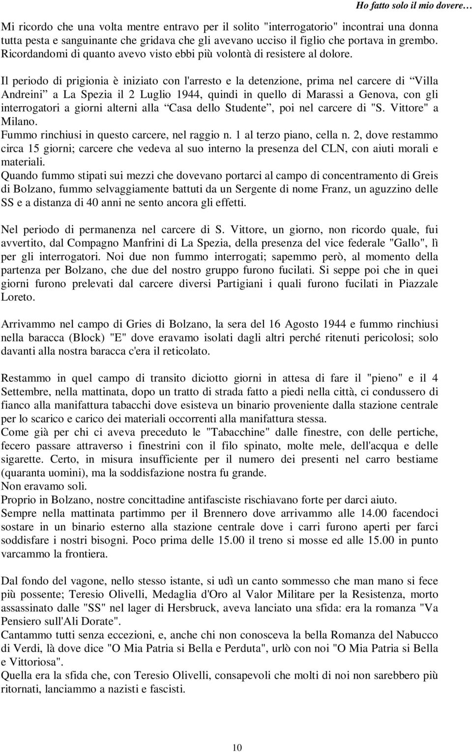 Il periodo di prigionia è iniziato con l'arresto e la detenzione, prima nel carcere di Villa Andreini a La Spezia il 2 Luglio 1944, quindi in quello di Marassi a Genova, con gli interrogatori a