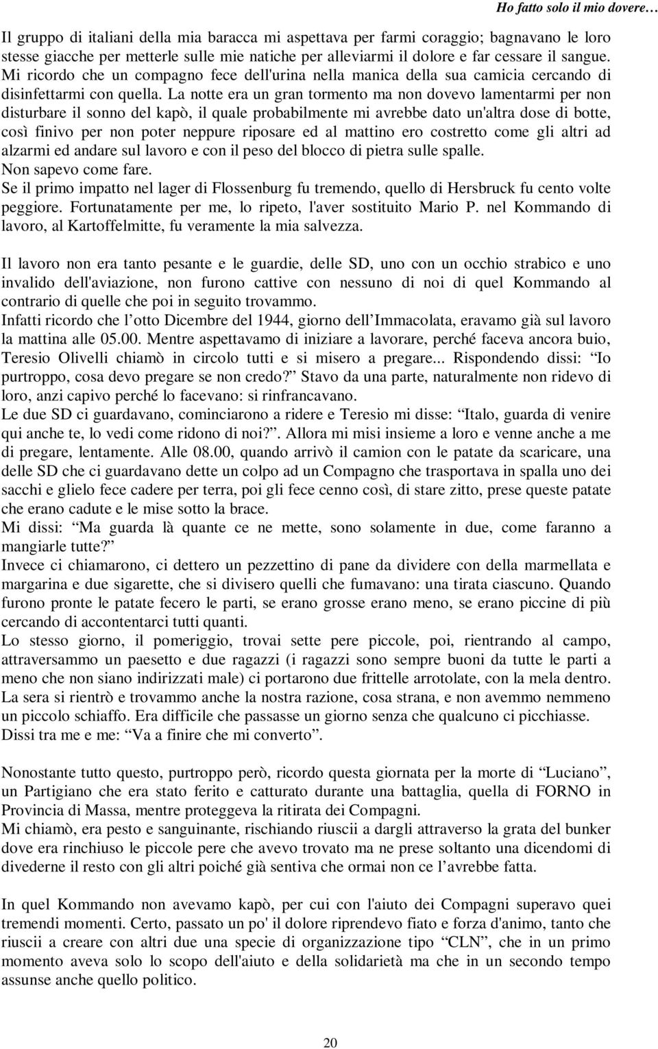 La notte era un gran tormento ma non dovevo lamentarmi per non disturbare il sonno del kapò, il quale probabilmente mi avrebbe dato un'altra dose di botte, così finivo per non poter neppure riposare