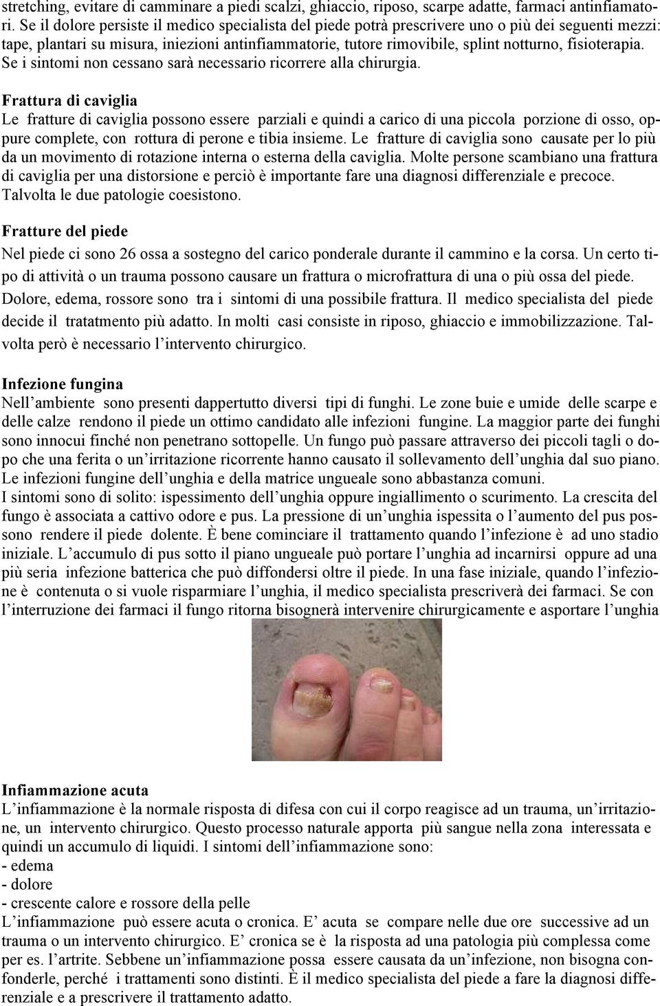 fisioterapia. Se i sintomi non cessano sarà necessario ricorrere alla chirurgia.