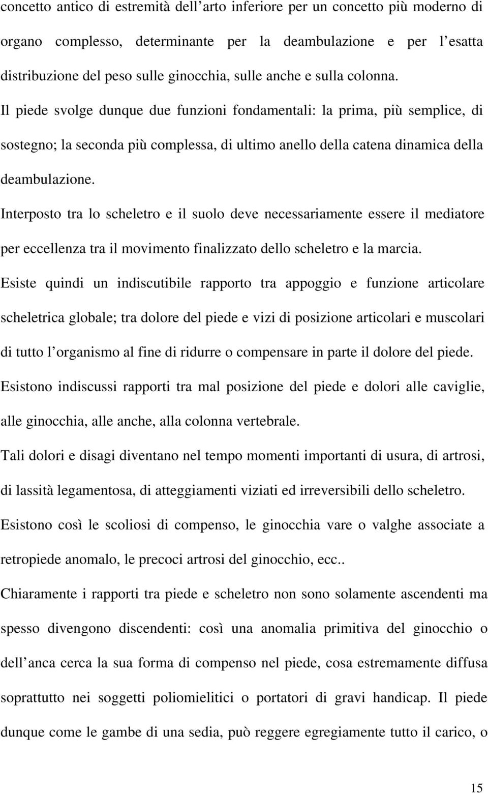 Interposto tra lo scheletro e il suolo deve necessariamente essere il mediatore per eccellenza tra il movimento finalizzato dello scheletro e la marcia.