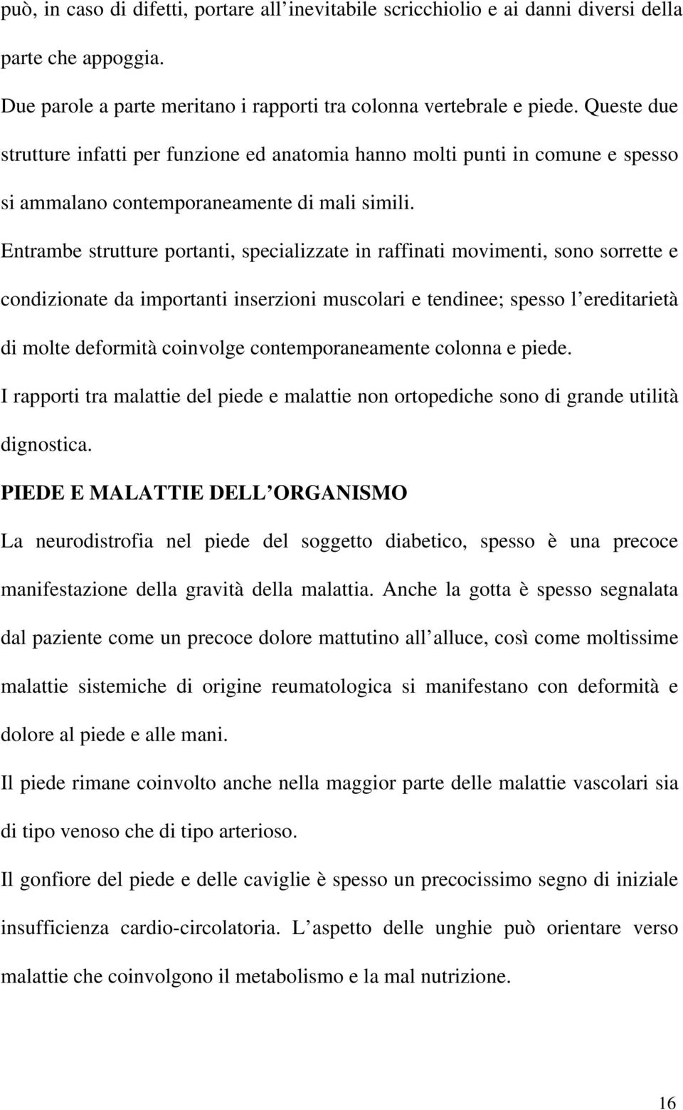 Entrambe strutture portanti, specializzate in raffinati movimenti, sono sorrette e condizionate da importanti inserzioni muscolari e tendinee; spesso l ereditarietà di molte deformità coinvolge