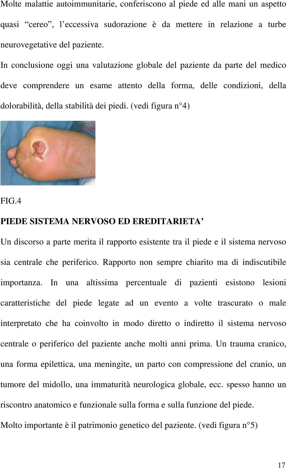 (vedi figura n 4) FIG.4 PIEDE SISTEMA NERVOSO ED EREDITARIETA Un discorso a parte merita il rapporto esistente tra il piede e il sistema nervoso sia centrale che periferico.