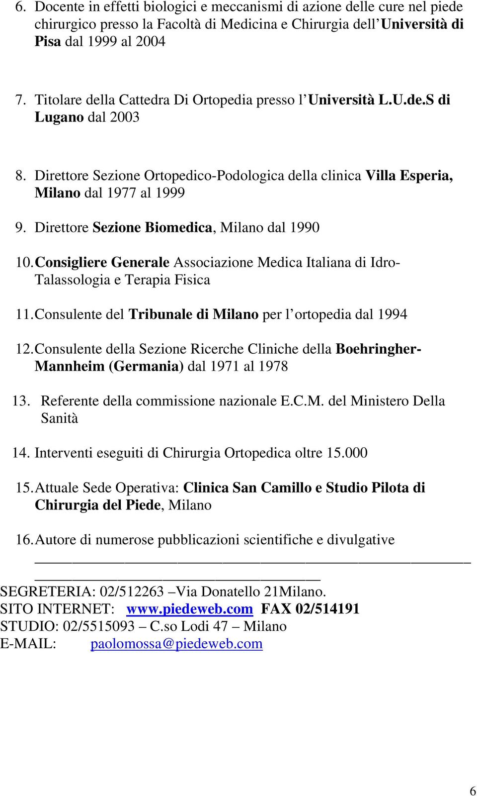 Direttore Sezione Biomedica, Milano dal 1990 10. Consigliere Generale Associazione Medica Italiana di Idro- Talassologia e Terapia Fisica 11.