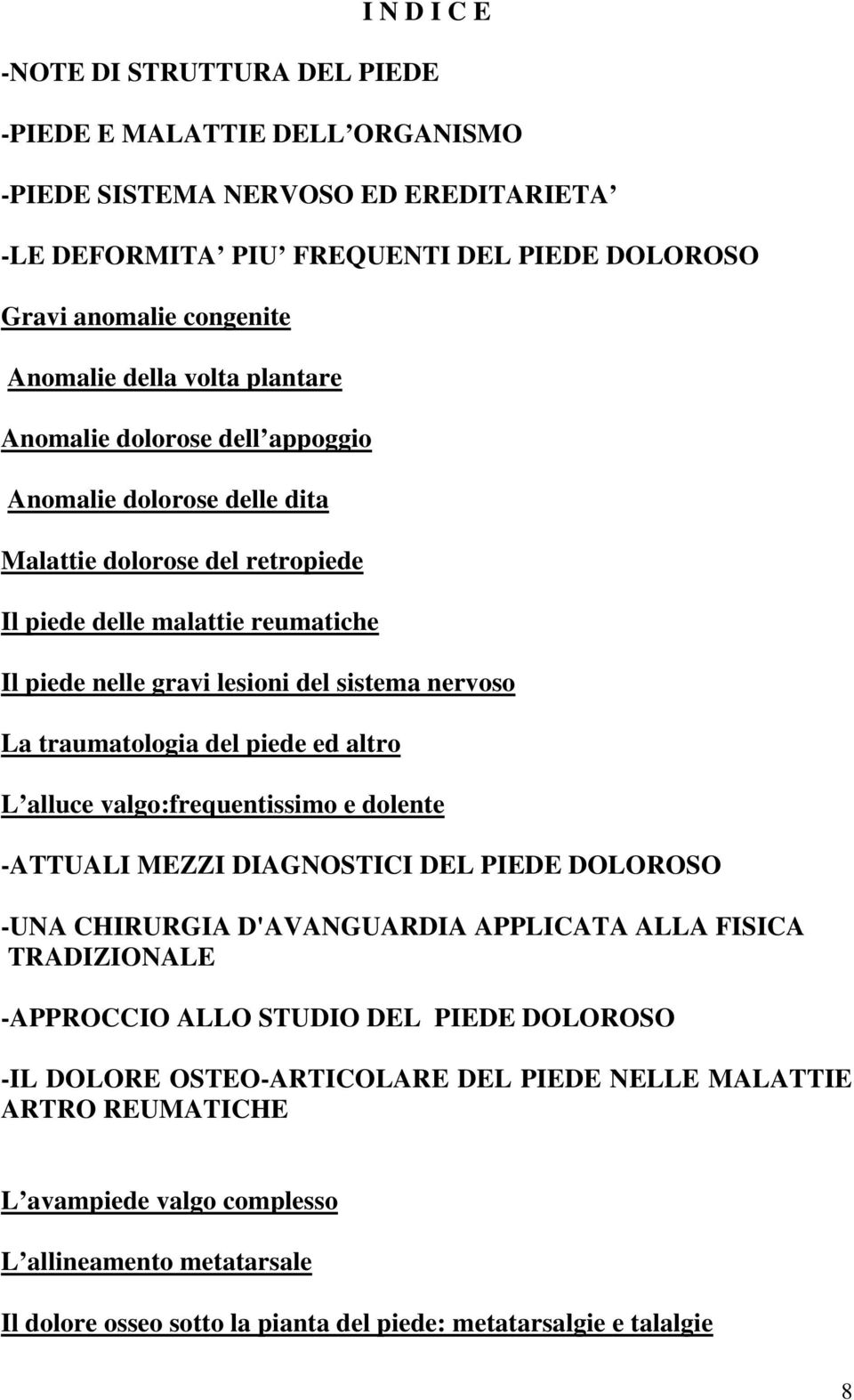 traumatologia del piede ed altro L alluce valgo:frequentissimo e dolente -ATTUALI MEZZI DIAGNOSTICI DEL PIEDE DOLOROSO -UNA CHIRURGIA D'AVANGUARDIA APPLICATA ALLA FISICA TRADIZIONALE -APPROCCIO ALLO