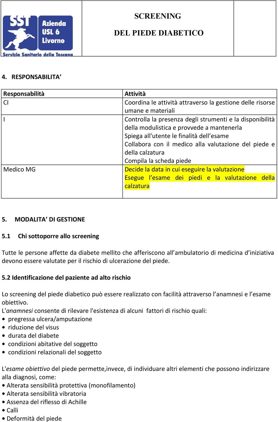 eseguire la valutazione Esegue l esame dei piedi e la valutazione della calzatura 5. MODALITA DI GESTIONE 5.