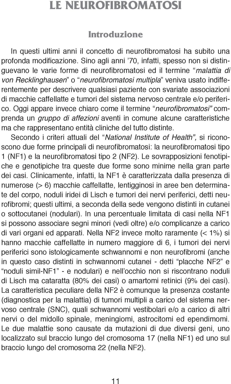 descrivere qualsiasi paziente con svariate associazioni di macchie caffellatte e tumori del sistema nervoso centrale e/o periferico.