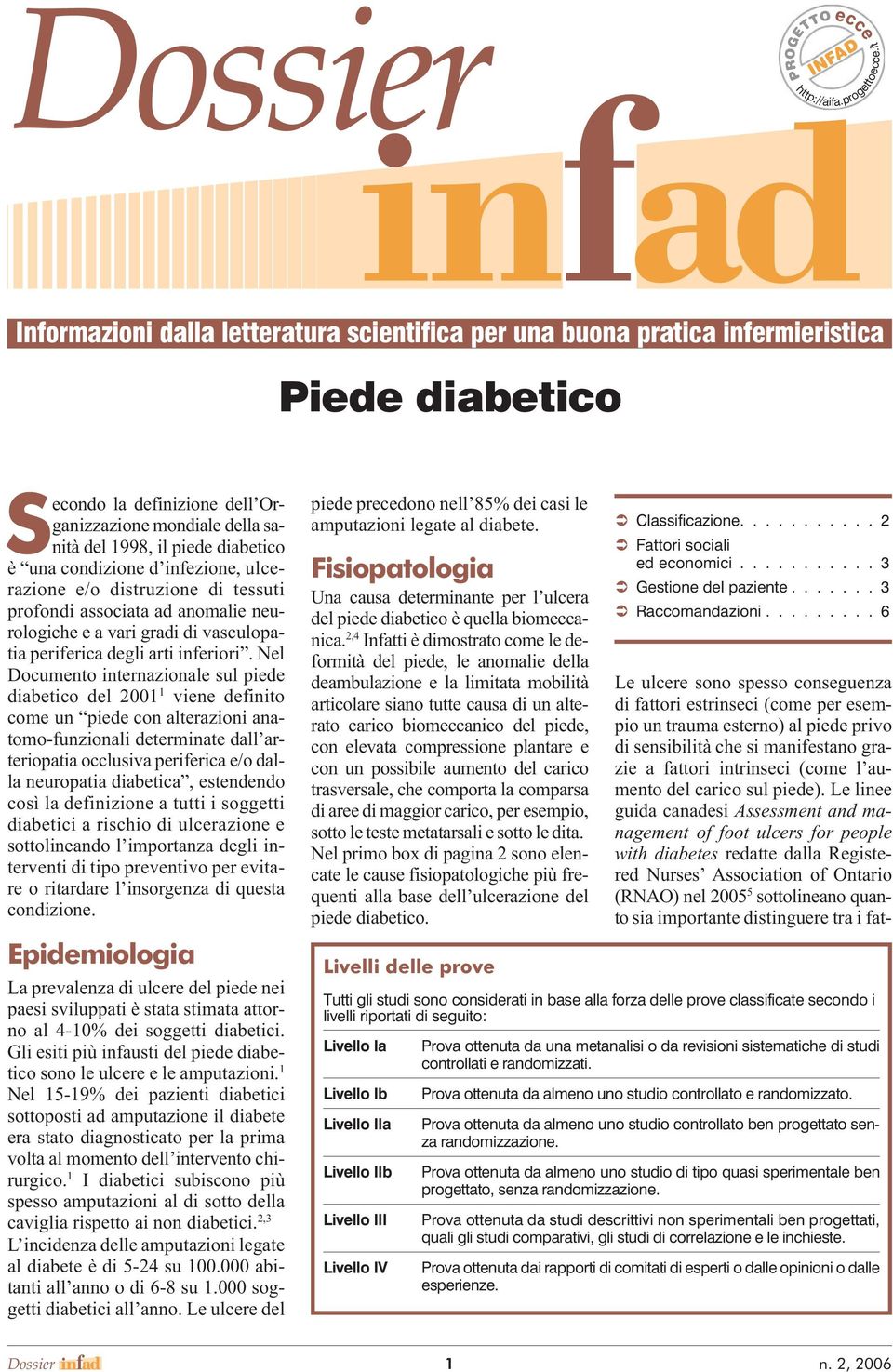 piede diabetico è una condizione d infezione, zione e/o distruzione di tessuti profondi associata ad anomalie neurologiche e a vari gradi di vasculopatia periferica degli arti inferiori.