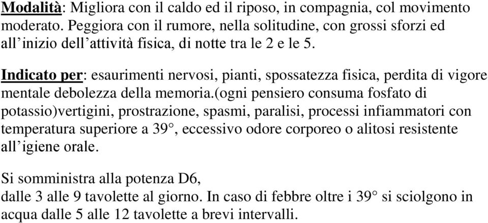 Indicato per: esaurimenti nervosi, pianti, spossatezza fisica, perdita di vigore mentale debolezza della memoria.