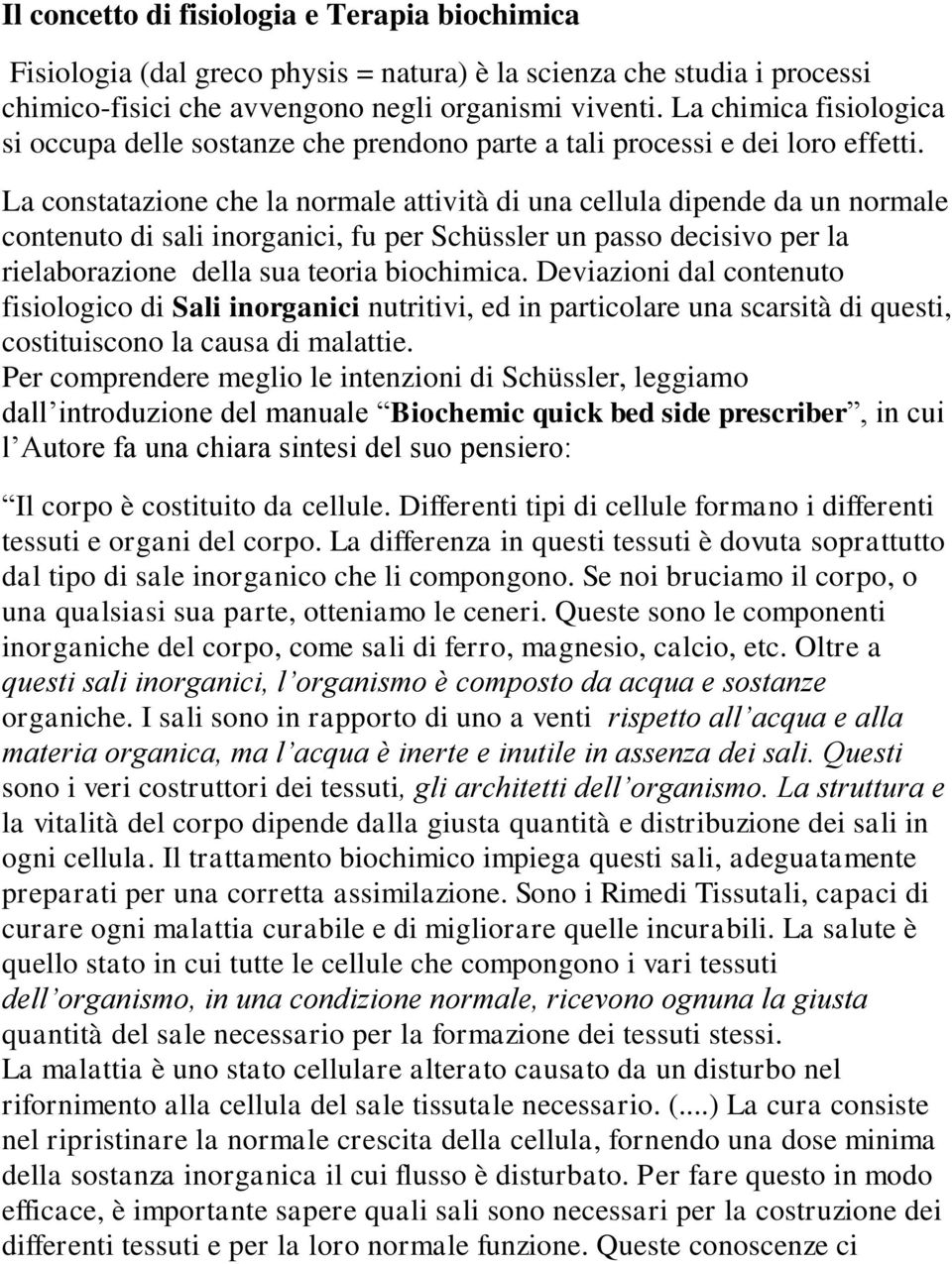 La constatazione che la normale attività di una cellula dipende da un normale contenuto di sali inorganici, fu per Schüssler un passo decisivo per la rielaborazione della sua teoria biochimica.