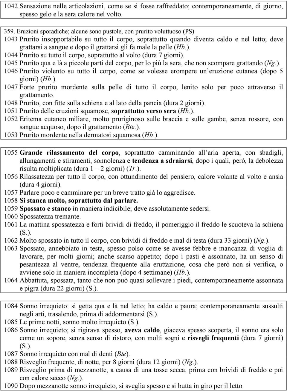 grattarsi gli fa male la pelle (Hb.). 1044 Prurito su tutto il corpo, soprattutto al volto (dura 7 giorni).