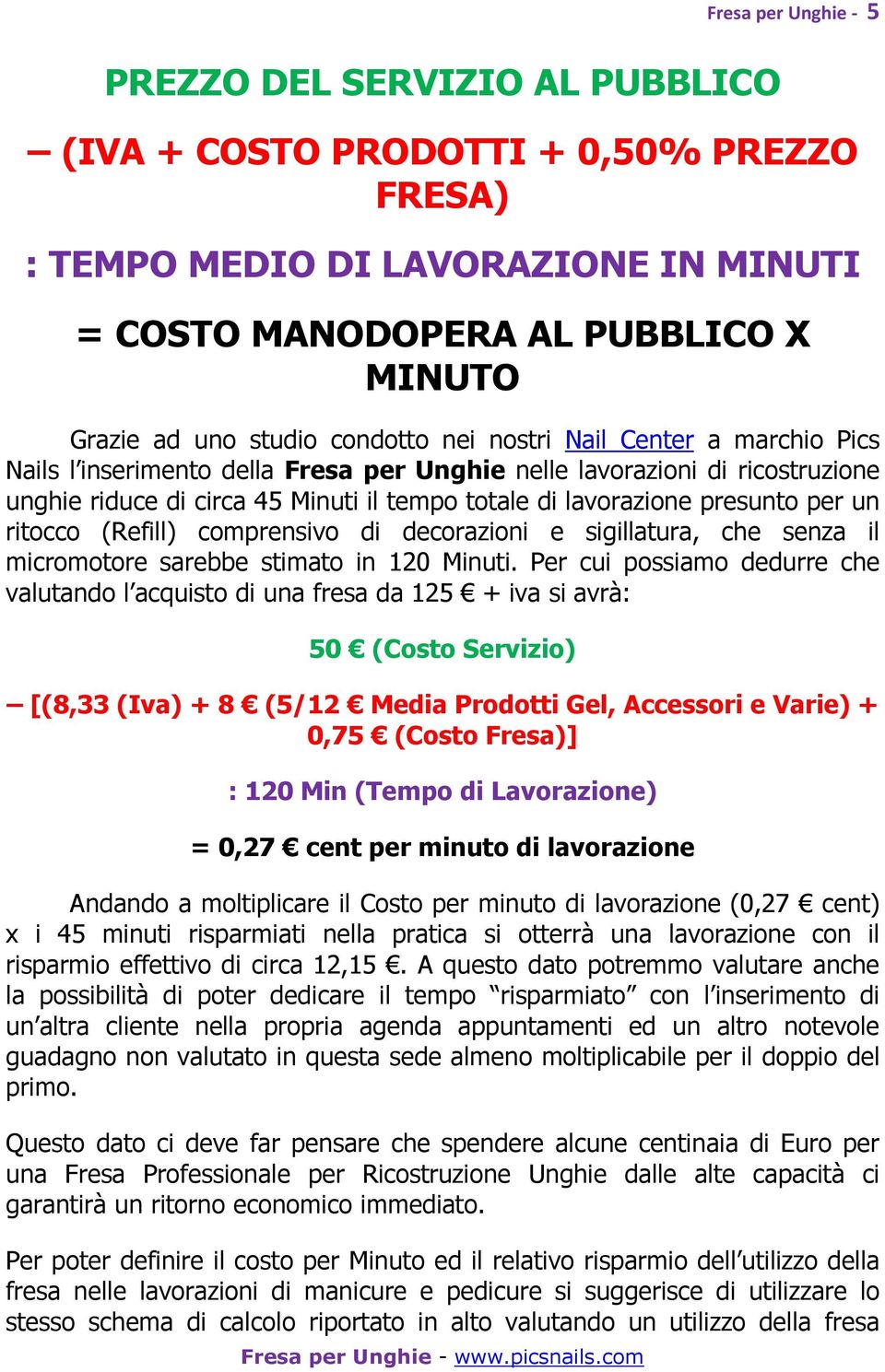 per un ritocco (Refill) comprensivo di decorazioni e sigillatura, che senza il micromotore sarebbe stimato in 120 Minuti.