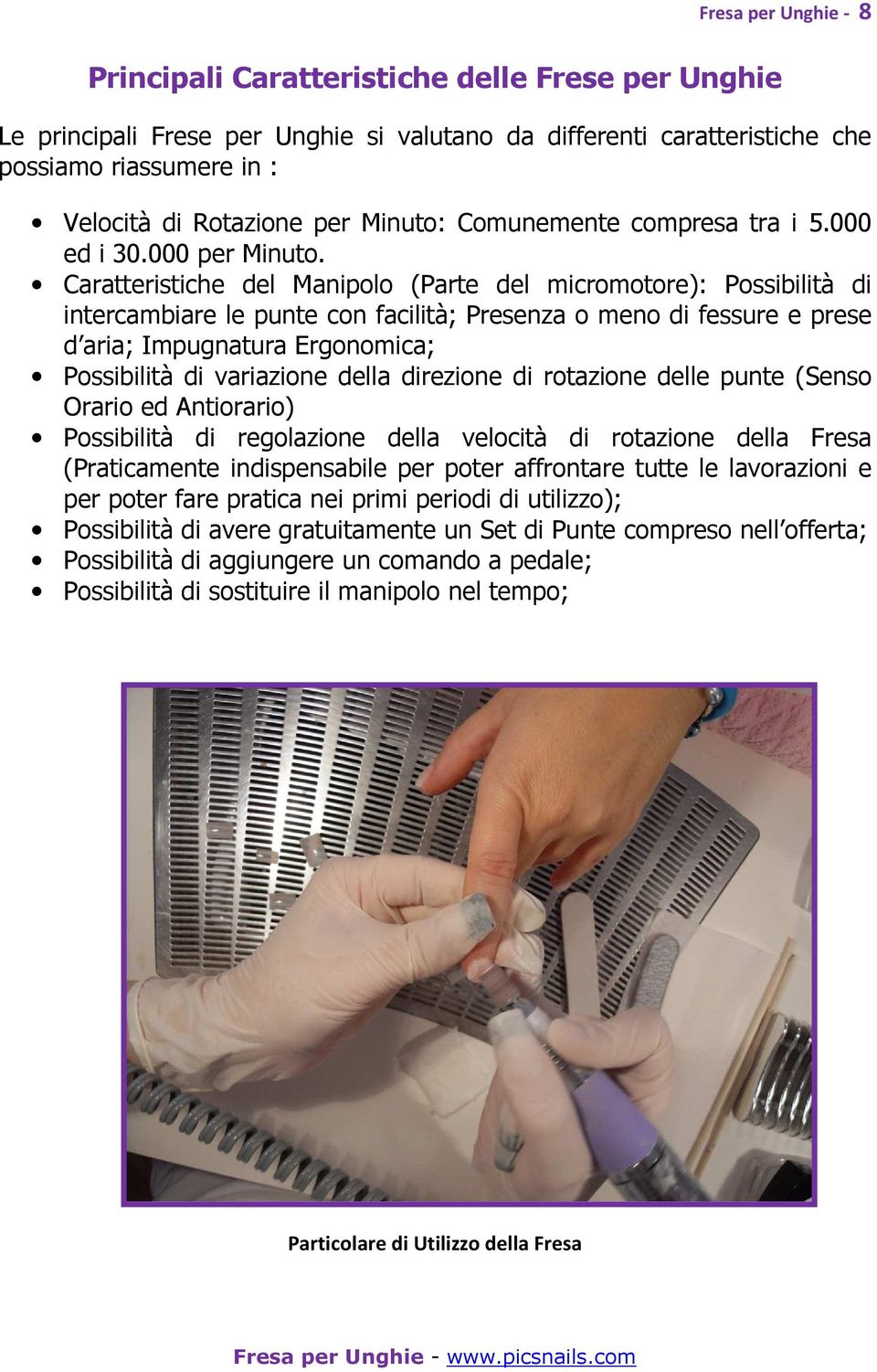 Caratteristiche del Manipolo (Parte del micromotore): Possibilità di intercambiare le punte con facilità; Presenza o meno di fessure e prese d aria; Impugnatura Ergonomica; Possibilità di variazione