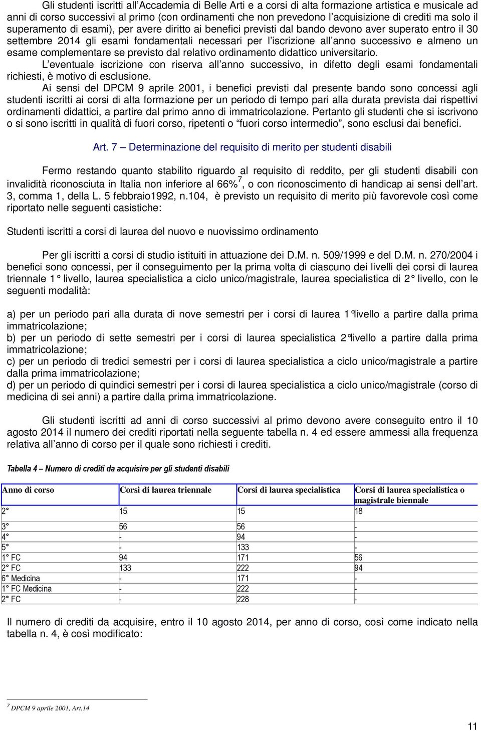 successivo e almeno un esame complementare se previsto dal relativo ordinamento didattico universitario.