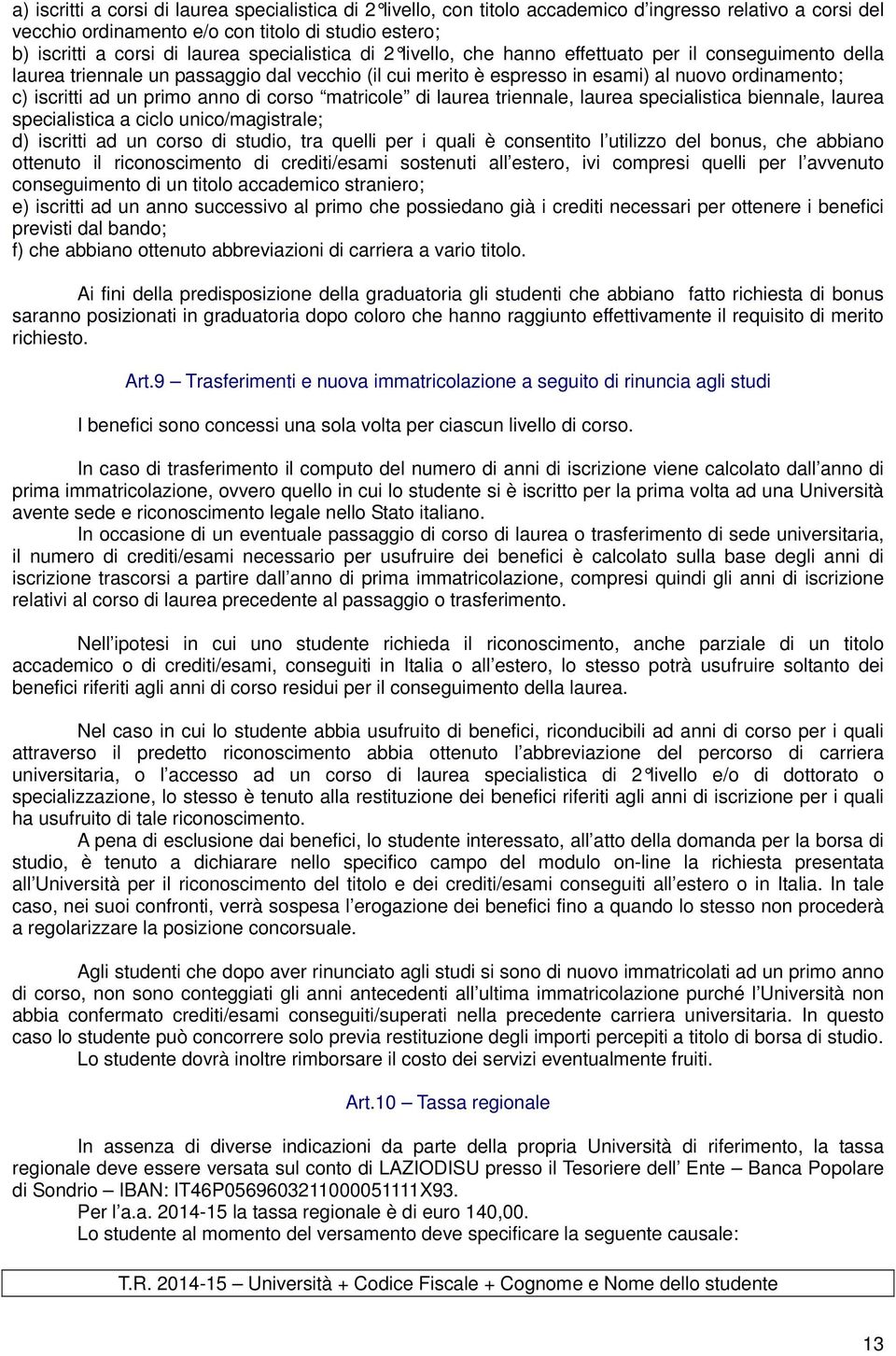 primo anno di corso matricole di laurea triennale, laurea specialistica biennale, laurea specialistica a ciclo unico/magistrale; d) iscritti ad un corso di studio, tra quelli per i quali è consentito