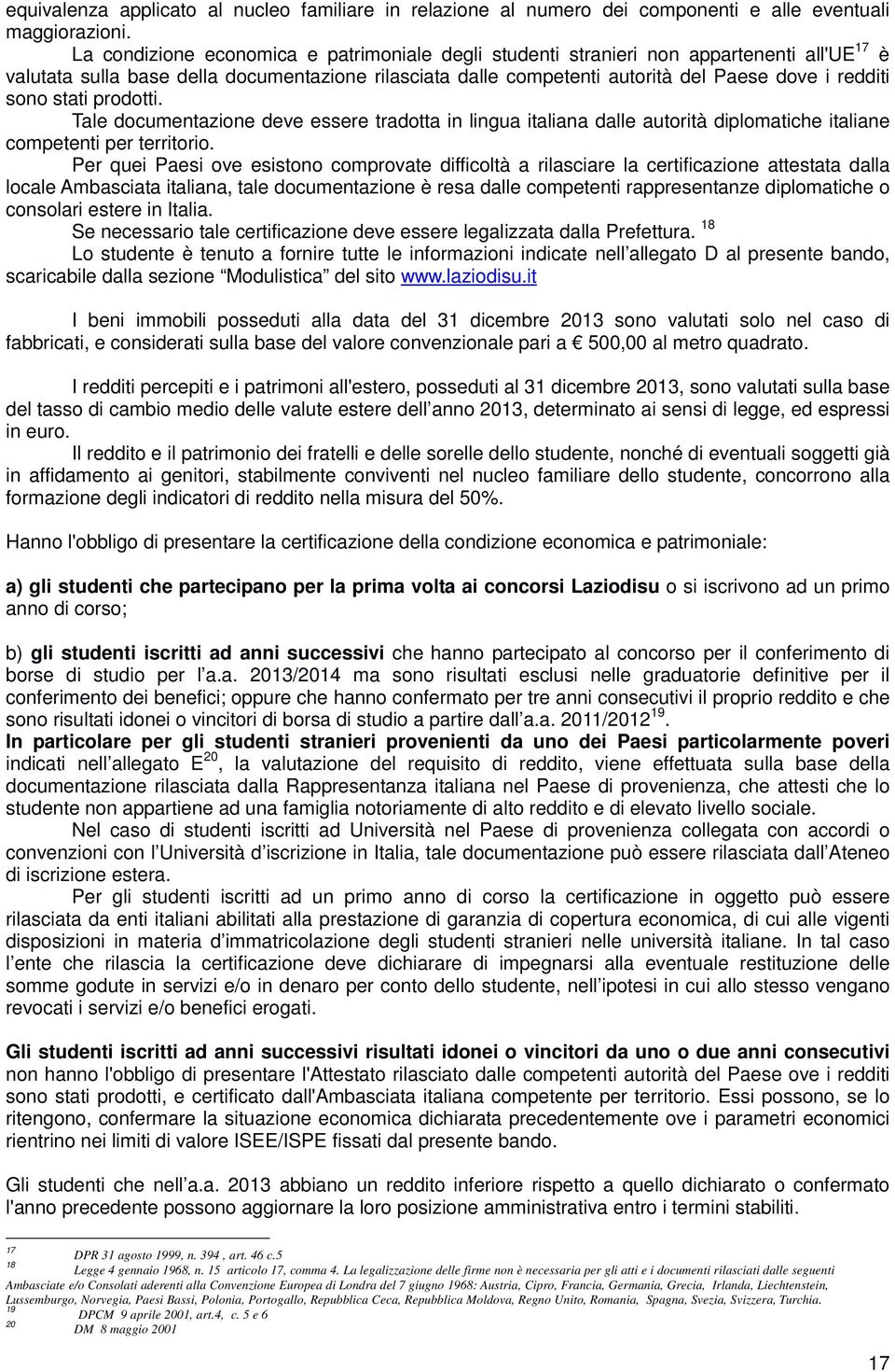 sono stati prodotti. Tale documentazione deve essere tradotta in lingua italiana dalle autorità diplomatiche italiane competenti per territorio.