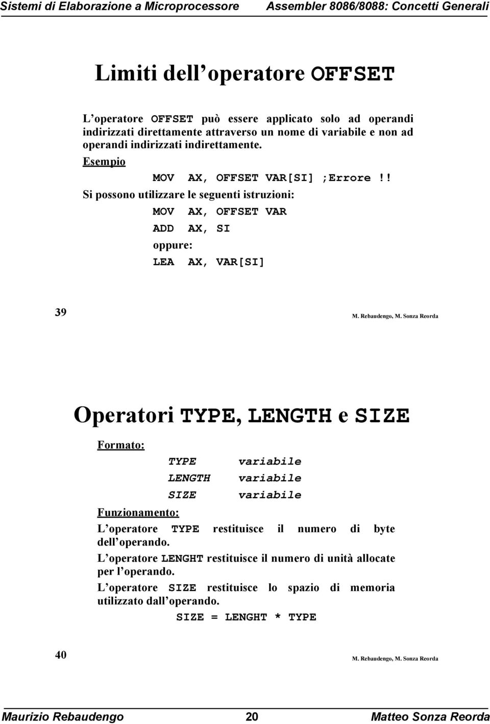 Sonza Reorda Operatori TYPE, LENGTH e SIZE Formato: TYPE variabile LENGTH variabile SIZE variabile Funzionamento: L operatore TYPE restituisce il numero di byte dell operando.