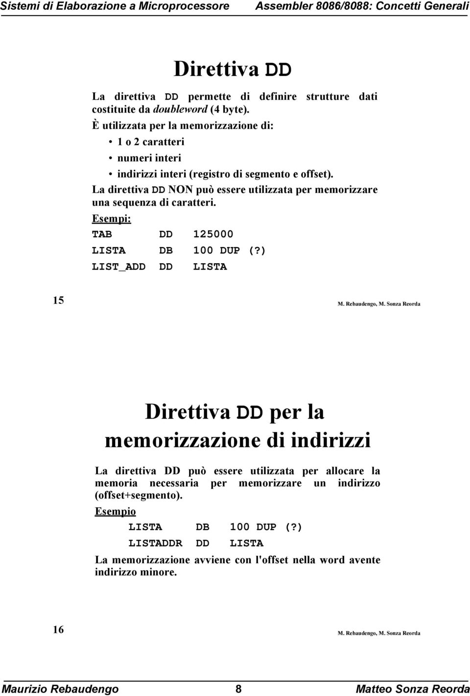 La direttiva DD NON può essere utilizzata per memorizzare una sequenza di caratteri. Esempi: TAB DD 125000 LISTA DB 100 DUP (?) LIST_ADD DD LISTA 15 M. Rebaudengo, M.