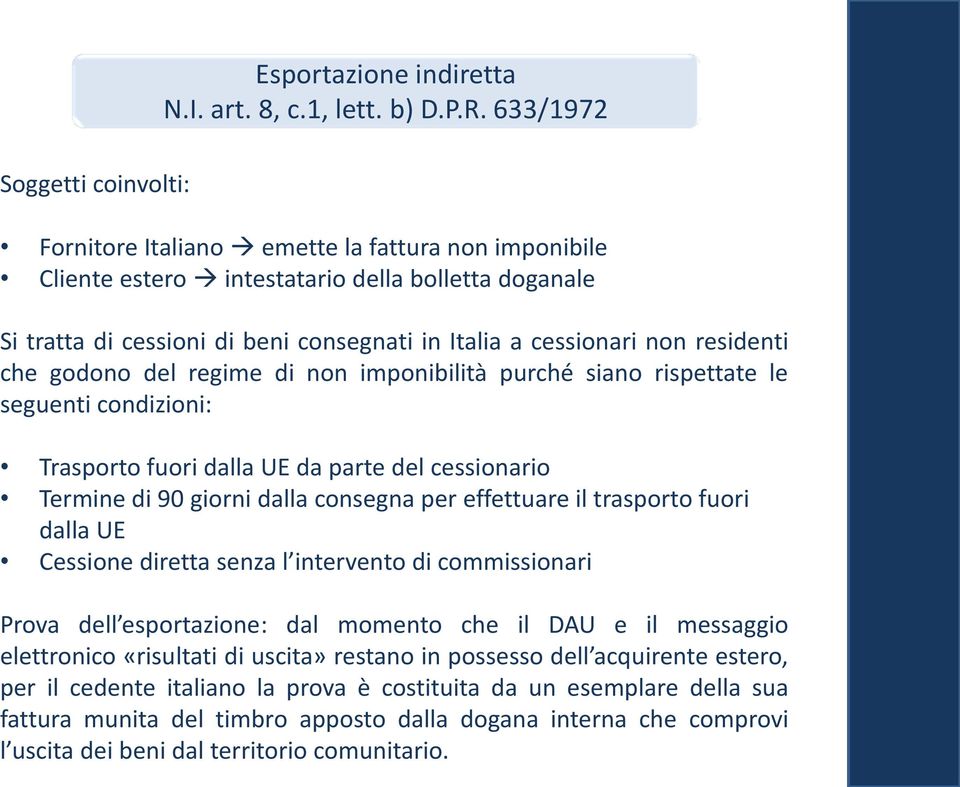 non residenti che godono del regime di non imponibilità purché siano rispettate le seguenti condizioni: Trasporto fuori dalla UE da parte del cessionario Termine di 90 giorni dalla consegna per