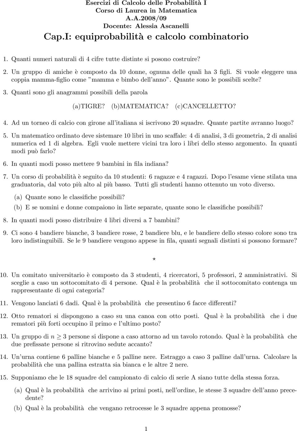 Si vuole eleggere una coppia mamma-figlio come mamma e bimbo dell anno. Quante sono le possibili scelte? 3. Quanti sono gli anagrammi possibili della parola (a)tigre? (b)matematica? (c)cancelletto? 4.