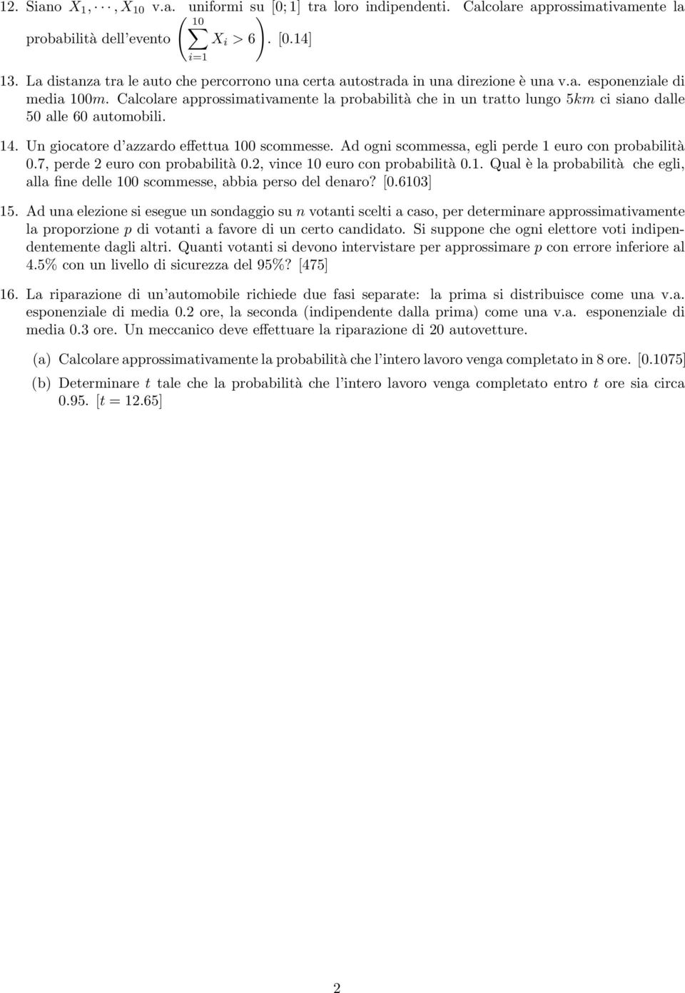 Calcolare approssimativamente la probabilità che in un tratto lungo 5km ci siano dalle 50 alle 60 automobili. 14. Un giocatore d azzardo effettua 100 scommesse.