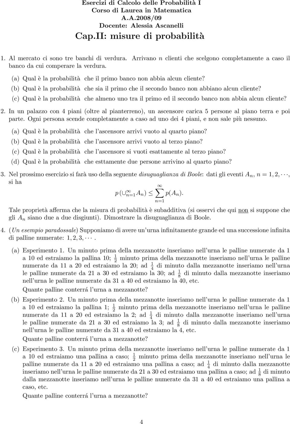 (b) Qual è la probabilità che sia il primo che il secondo banco non abbiano alcun cliente? (c) Qual è la probabilità che almeno uno tra il primo ed il secondo banco non abbia alcun cliente? 2.