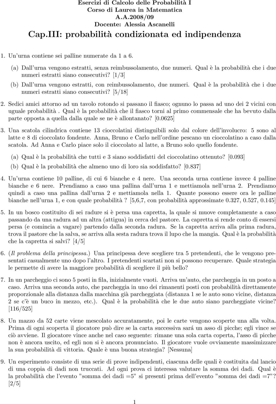 [1/3] (b) Dall urna vengono estratti, con reimbussolamento, due numeri. Qual è la probabilità che i due numeri estratti siano consecutivi? [5/18] 2.