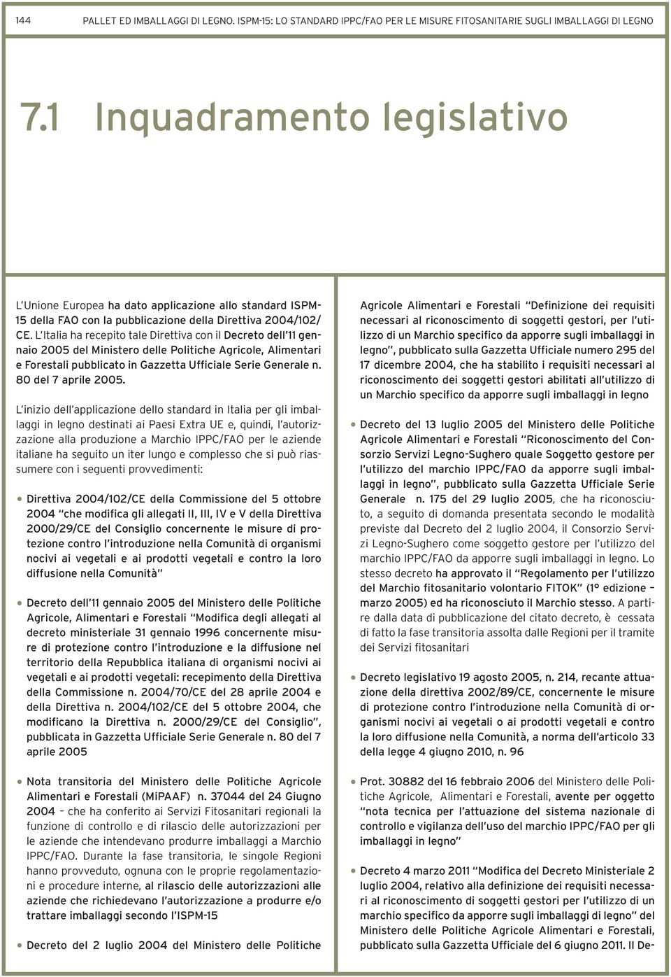 L Italia ha recepito tale Direttiva con il Decreto dell 11 gennaio 2005 del Ministero delle Politiche Agricole, Alimentari e Forestali pubblicato in Gazzetta Ufficiale Serie Generale n.