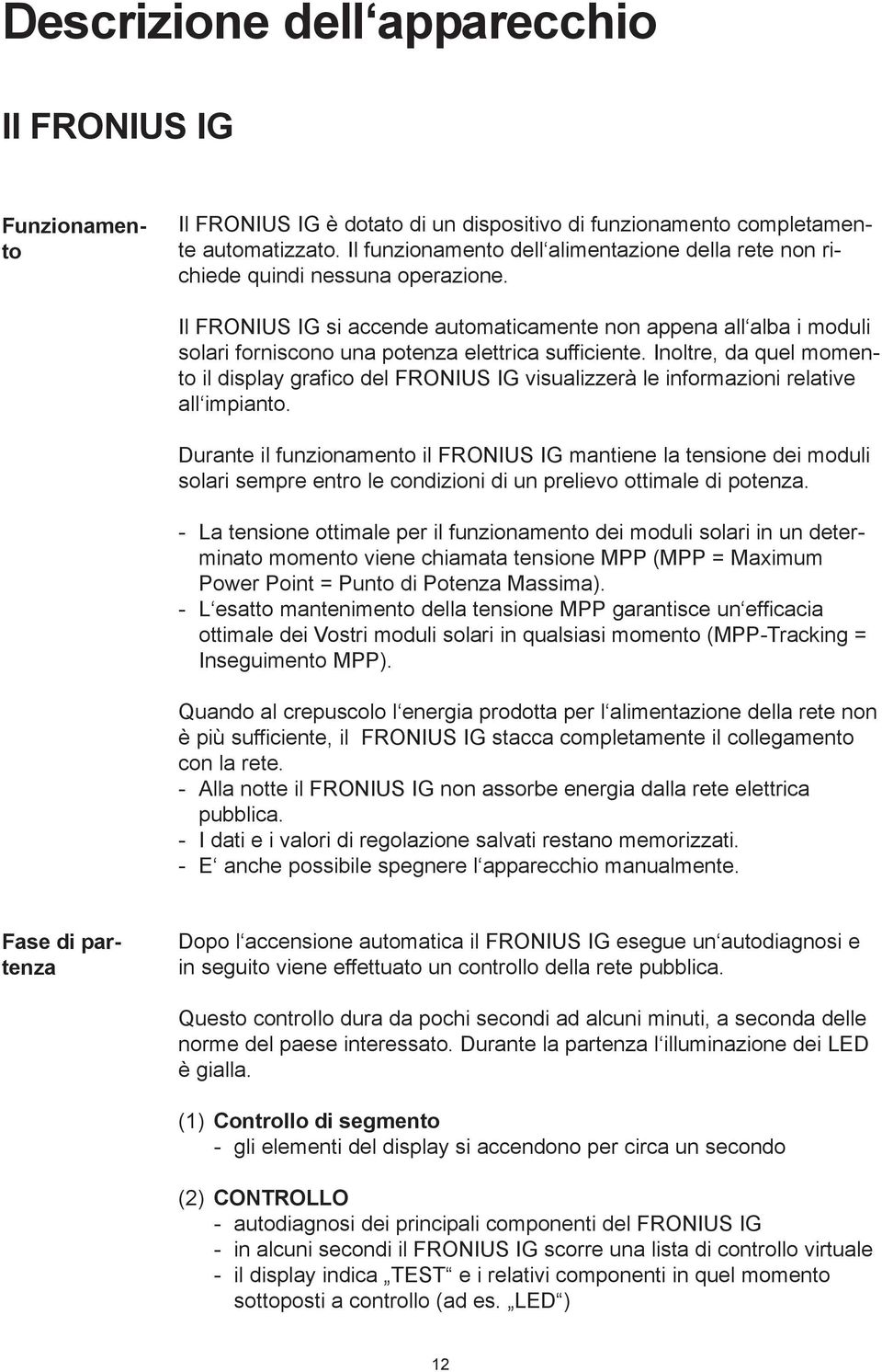 Il FRONIUS IG si accende automaticamente non appena all alba i moduli solari forniscono una potenza elettrica sufficiente.