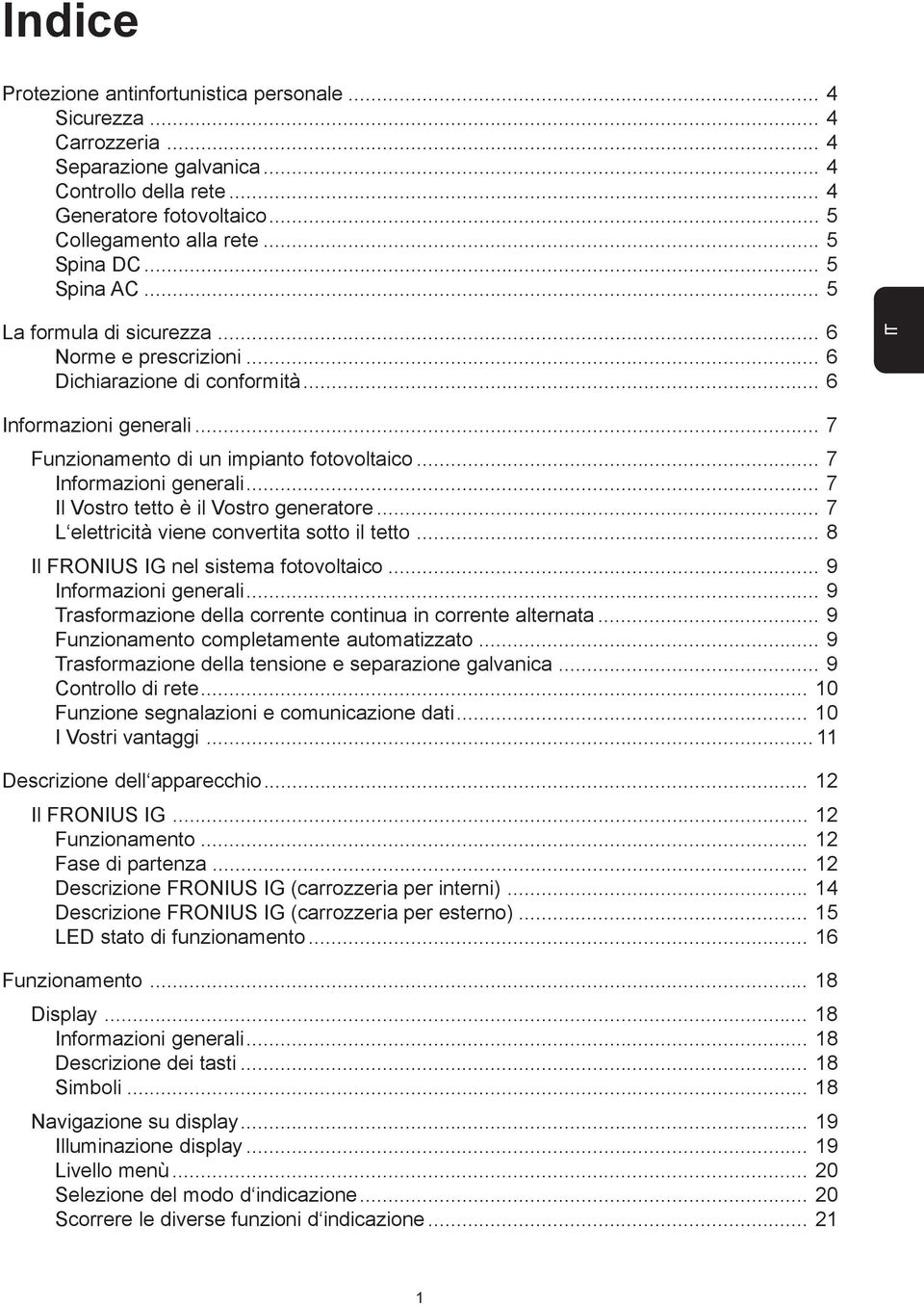 .. 7 Informazioni generali... 7 Il Vostro tetto è il Vostro generatore... 7 L elettricità viene convertita sotto il tetto... 8 Il FRONIUS IG nel sistema fotovoltaico... 9 Informazioni generali.