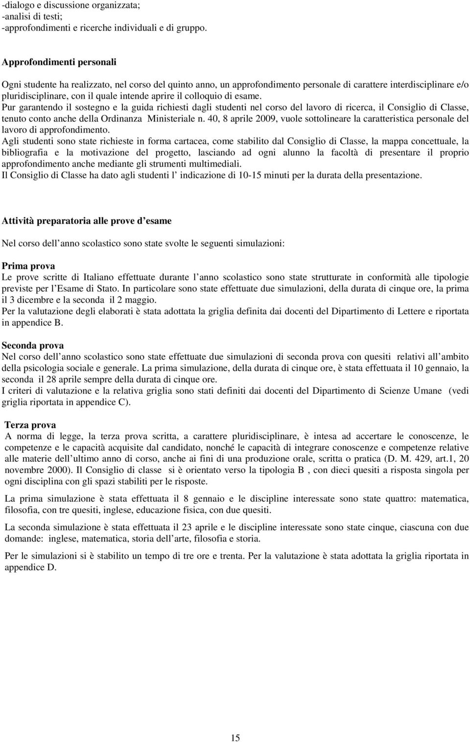 colloquio di esame. Pur garantendo il sostegno e la guida richiesti dagli studenti nel corso del lavoro di ricerca, il Consiglio di Classe, tenuto conto anche della Ordinanza Ministeriale n.