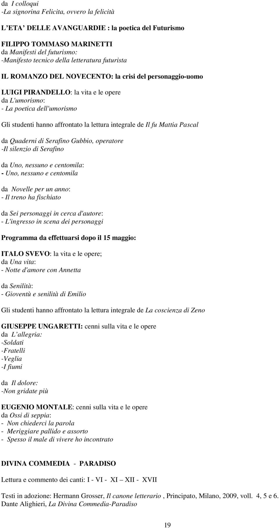 Il fu Mattia Pascal da Quaderni di Serafino Gubbio, operatore -Il silenzio di Serafino da Uno, nessuno e centomila: - Uno, nessuno e centomila da Novelle per un anno: - Il treno ha fischiato da Sei