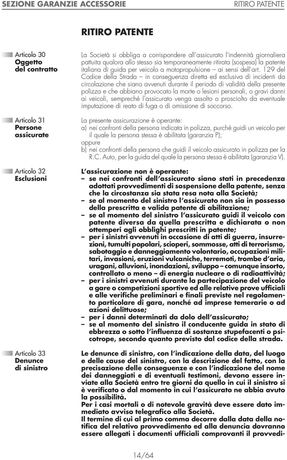 129 del Codice della Strada in conseguenza diretta ed esclusiva di incidenti da circolazione che siano avvenuti durante il periodo di validità della presente polizza e che abbiano provocato la morte