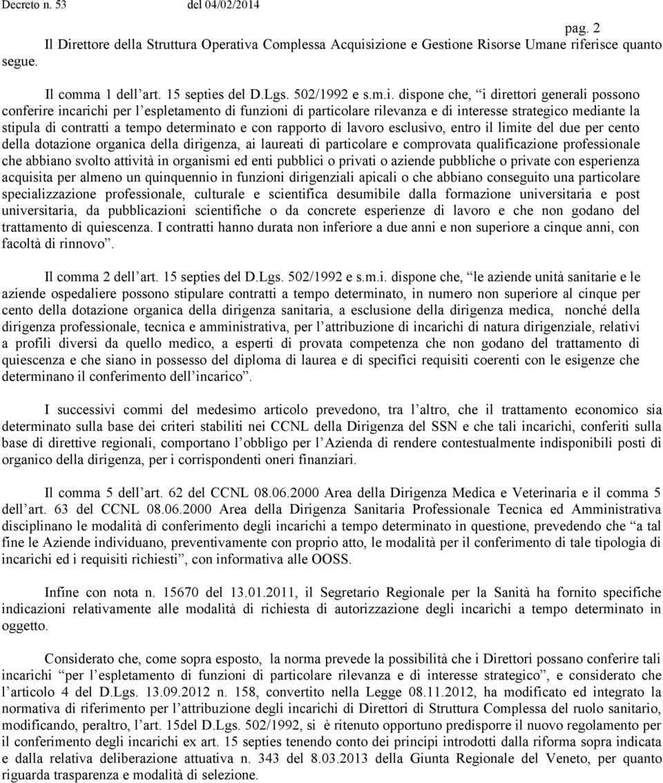 dispone che, i direttori generali possono conferire incarichi per l espletamento di funzioni di particolare rilevanza e di interesse strategico mediante la stipula di contratti a tempo determinato e