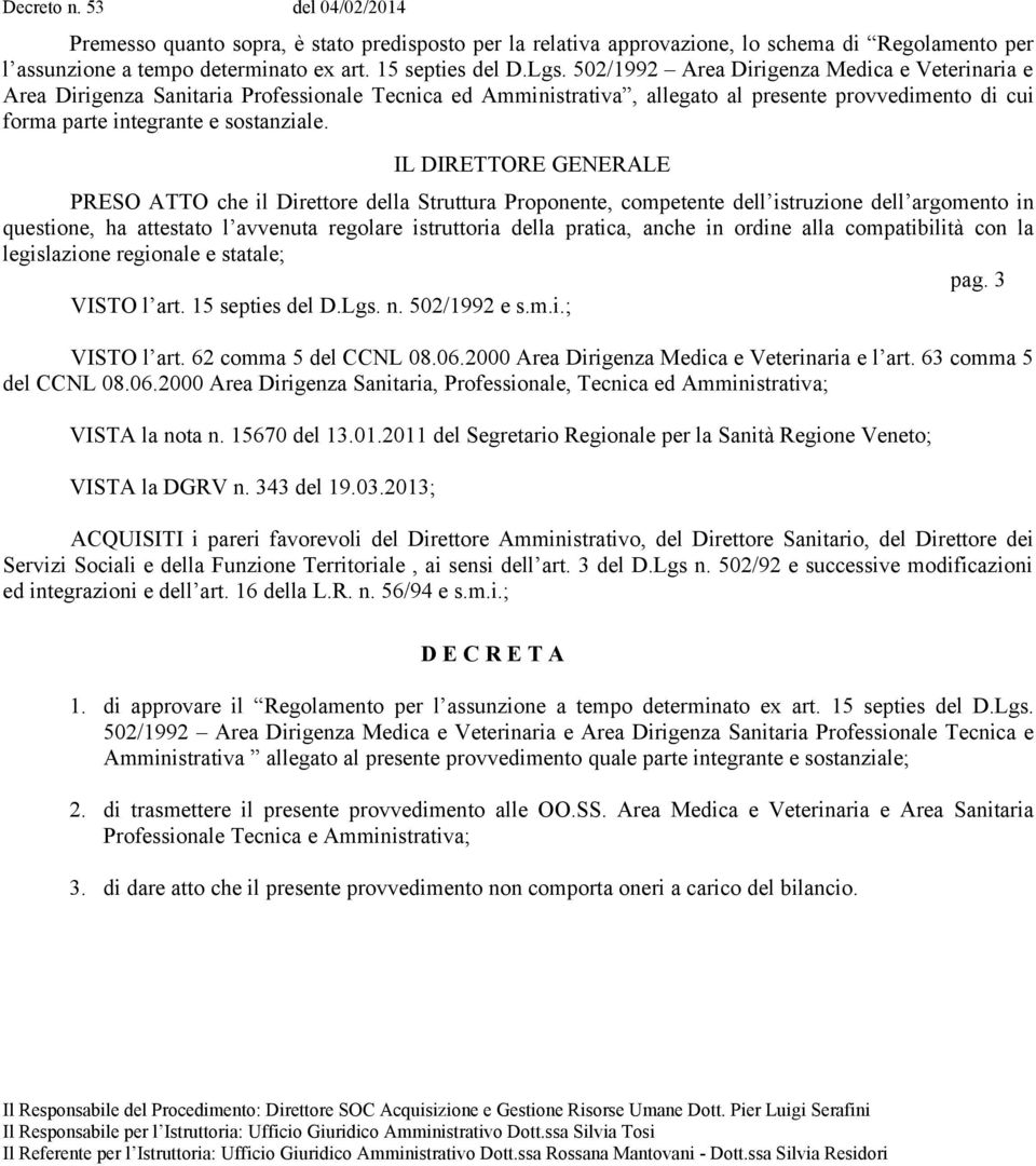 IL DIRETTORE GENERALE PRESO ATTO che il Direttore della Struttura Proponente, competente dell istruzione dell argomento in questione, ha attestato l avvenuta regolare istruttoria della pratica, anche