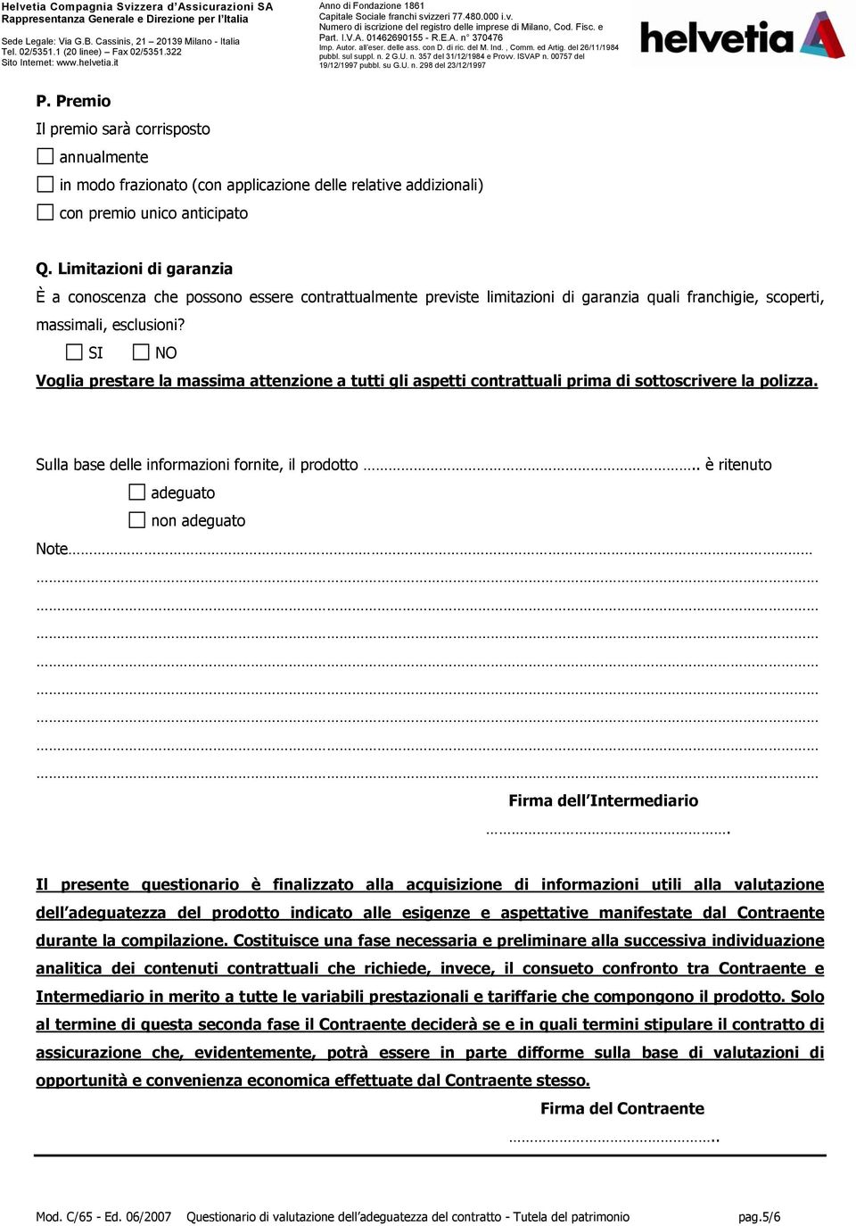 SI NO Voglia prestare la massima attenzione a tutti gli aspetti contrattuali prima di sottoscrivere la polizza. Sulla base delle informazioni fornite, il prodotto.