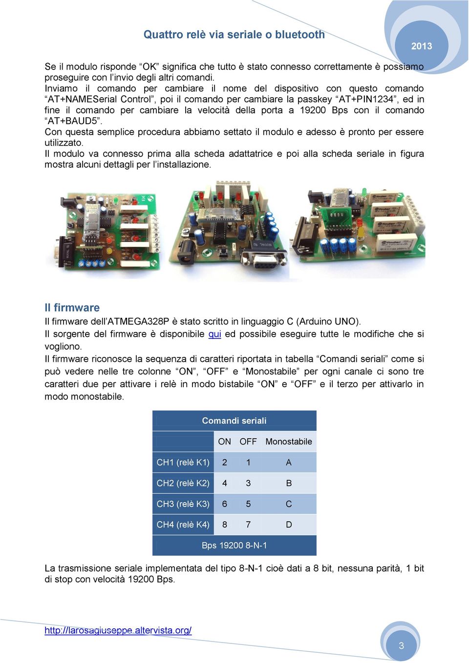 della porta a 19200 Bps con il comando AT+BAUD5. Con questa semplice procedura abbiamo settato il modulo e adesso è pronto per essere utilizzato.