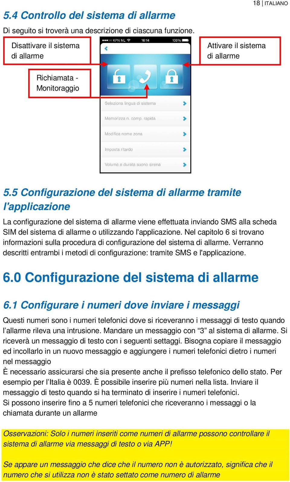 5 Configurazione del sistema di allarme tramite l'applicazione La configurazione del sistema di allarme viene effettuata inviando SMS alla scheda SIM del sistema di allarme o utilizzando