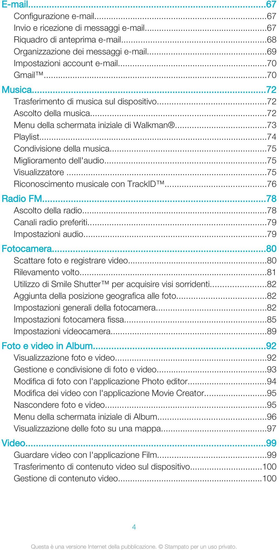 ..75 Miglioramento dell'audio...75 Visualizzatore...75 Riconoscimento musicale con TrackID...76 Radio FM...78 Ascolto della radio...78 Canali radio preferiti...79 Impostazioni audio...79 Fotocamera.