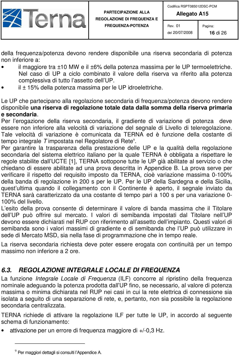 Le UP che partecipano alla regolazione secondaria di frequenza/potenza devono rendere disponibile una riserva di regolazione totale data dalla somma della riserva primaria e secondaria.